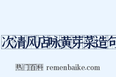 次清风店咏黄芽菜造句是什么意思的图片